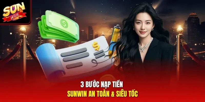 3 bước nạp tiền Sunwin an toàn & siêu tốc