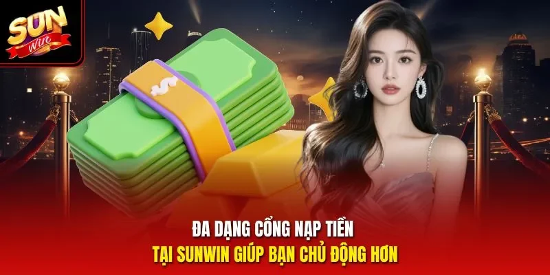 Đa dạng cổng nạp tiền tại Sunwin giúp bạn chủ động hơn
