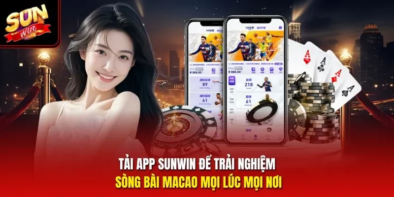 Tải App Sunwin để trải nghiệm sòng bài Macao mọi lúc mọi nơi